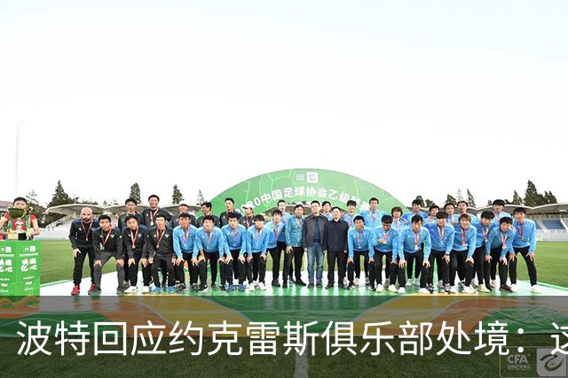 波特回应约克雷斯俱乐部处境：这里没有问题，期待他归队